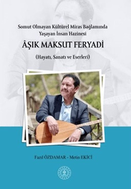 Somut Olmayan Kültürel Miras Bağlamında Yaşayan İnsan Hazinesi Aşık Maksut Feryadı
