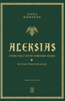 Aleksias - Birinci Haçlı Seferi Esnasında Bizans - Bir Bizans Prensesinin Anıları (Ciltli)