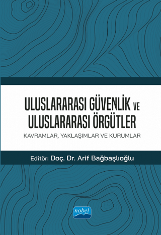 Uluslararası Güvenlik Ve Uluslararası Örgütler: Kavramlar, Yaklaşımlar ve Kurumlar