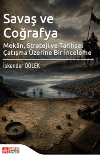 Savaş ve Coğrafya - Mekân Strateji ve Tarihsel Çatışma Üzerine Bir İnceleme