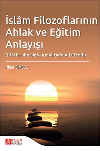 İslam Filozoflarının Ahlak ve Eğitim Anlayışı (Farabi, İbn Sina, Kınalızade Ali Efendi)