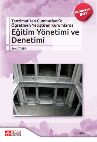 Tanzimat'tan Cumhuriyete Öğretmen Yetiştiren Kurumlarda Eğitim Yönetimi ve Denetimi (Ekonomik Boy)