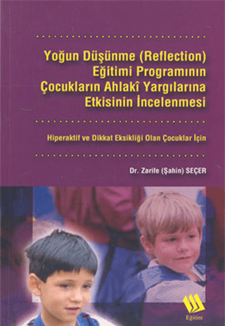 Yoğun Düşünme (Reflection) Eğitimi Programının Çocukların Ahlaki Yargılarına Etkisinin İncelenmesi: Hiperaktif ve Dikkat Eksikliği Olan Çocuklar İçin