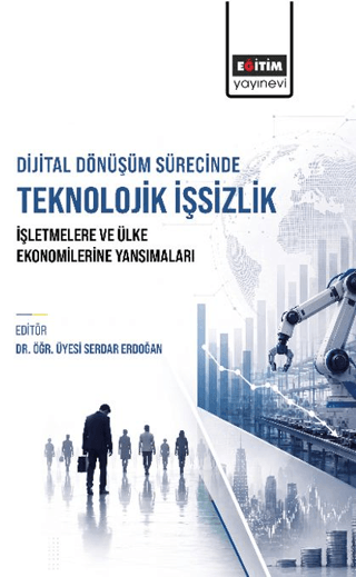 Dijital Dönüşüm Sürecinde Teknolojik İşsizlik: İşletmelere ve Ülke Ekonomilerine Yansımaları