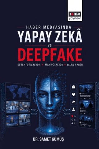Haber Medyasında Yapay Zeka ve Deepfake: Dezenformasyon, Manipülasyon ve Yalan Haber