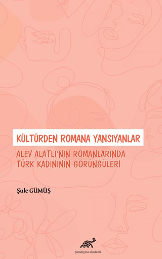 Kültürden Romana Yansıyanlar: Alev Alatlı’nın Romanlarında Türk Kadınının Görüngüleri