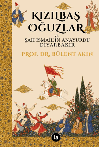 Kızılbaş Oğuzlar ve Şah İsmail’in Anayurdu Diyarbakır