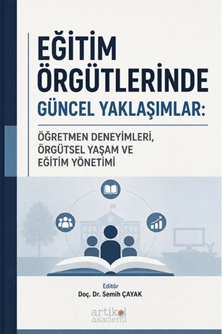 Eğitim Örgütlerinde Güncel Yaklaşımlar: Öğretmen Deneyimleri, Örgütsel Yaşam ve Eğitim Yönetimi