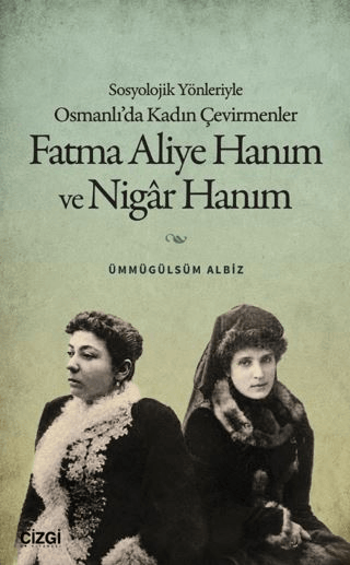 Sosyolojik Yönleriyle Osmanlı’da Kadın Çevirmenler: Fatma Aliye Hanım ve Nigâr Hanım