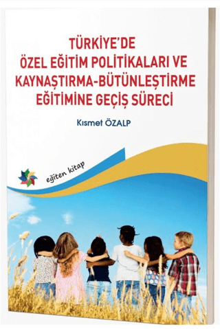 Türkiye’de Özel Eğitim Politikaları ve Kaynaştırma-Bütünleştirme Eğitimine Geçiş Süreci