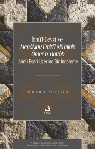 İbnü’l-Cevzi ve Menâkıbu Emiri’l-Mü’minin Ömer b. Hattâb İsimli Eseri Üzerine Bir İnceleme
