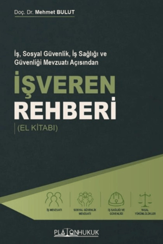 İş, Sosyal Güvenlik, İş Sağlığı ve Güvenliği Mevzuatı Açısından İşveren Rehberi (El Kitabı)