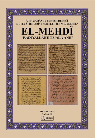 Âhir Zamânda Hurûc Edeceği Mütevâtir Hadîs-i Şerîfler ile Müjdelenen El-Mehdî