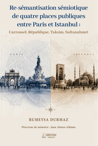 Re-Sémantisation Sémiotique De Quatre Places Publiques Entre Paris Et Istanbul : Carrousel, République, Taksim, Sultanahmet