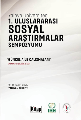 Yalova Üniversitesi 1. Uluslararası Sosyal Araştırmalar Sempozyumu Güncel Aile Çalışmaları Tam Metin Bildiri Kitabı