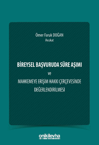Bireysel Başvuruda Süre Aşımı ve Mahkemeye Erişim Hakkı Çerçevesinde Değerlendirilmesi