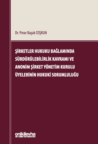 Şirketler Hukuku Bağlamında Sürdürülebilirlik Kavramı ve Anonim Şirket Yönetim Kurulu Üyelerinin Hukuki Sorumluluğu