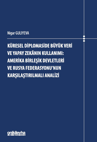 Küresel Diplomaside Büyük Veri ve Yapay Zekanın Kullanımı: Amerika Birleşik Devletleri ve Rusya Federasyonu'nun Karşılaştırılmalı Analizi