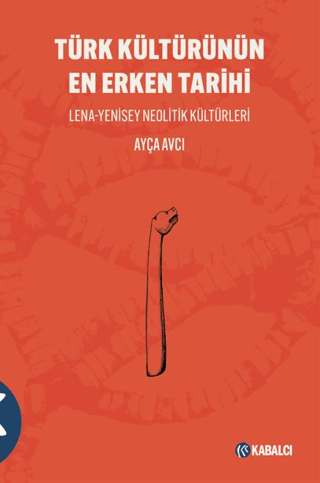 Türk Kültürünün En Erken Tarihi Lena-Yenisey Neolitik Kültürleri