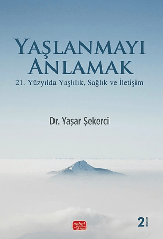 Yaşlanmayı Anlamak - 21. Yüzyılda Yaşlılık, Sağlık ve İletişim