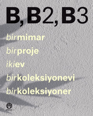 B, B2, B3 - Bir Mimar, Bir Proje, İki Ev, Bir Koleksiyonevi, Bir Koleksiyoner