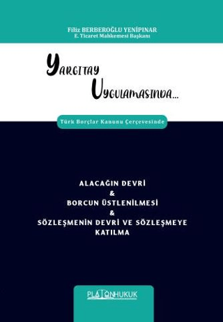 Yargıtay Uygulamasında Türk Borçlar Kanunu Çerçevesinde Alacağın Devri & Borcun Üstlenilmesi & Sözleşmenin Devri Ve Sözleşmeye Katılma