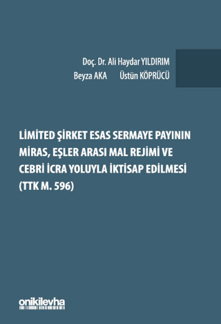 Limited Şirket Esas Sermaye Payının Miras, Eşler Arası Mal Rejimi ve Cebri İcra Yoluyla İktisap Edilmesi (TTK m. 596)