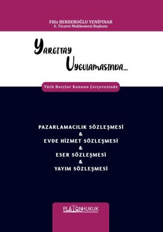 Yargıtay Uygulamasında Türk Borçlar Kanunu Çerçevesinde Pazarlamacılık Sözleşmesi & Evde Hizmet Sözleşmesi & Eser Sözleşmesi & Yayım Sözleşmesi