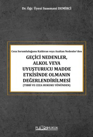 Ceza Sorumluluğunu Kaldıran veya Azaltan Nedenler’den Geçici Nedenler, Alkol veya Uyuşturucu Madde Etkisinde Olmanın Değerlendirilmesi