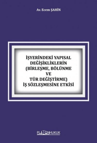 İşyerindeki Yapısal Değişikliklerin Birleşme, Bölünme ve Tür Değiştirme İş Sözleşmesine Etkisi