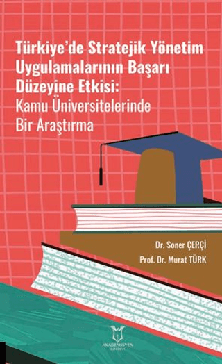 Türkiye’de Stratejik Yönetim Uygulamalarının Başarı Düzeyine Etkisi Kamu Üniversitelerinde Bir Araştırma
