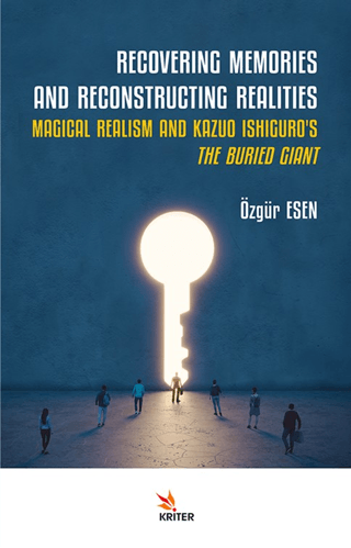 Recovering Memories And Reconstructıng Realities: Magical Realism And Kazuo Ishiguro’s The Buried Giant