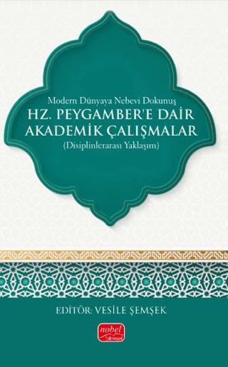 Modern Dünyaya Nebevi Dokunuş - Hz. Peygamber’e Dair Akademik Çalışmalar (Disiplinlerarası Yaklaşım)