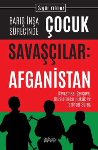 Barış İnşa Sürecinde Çocuk Savaşçılar: Afganistan Kavramsal Çerçeve, Uluslararası Hukuk ve Tarihsel Süreç
