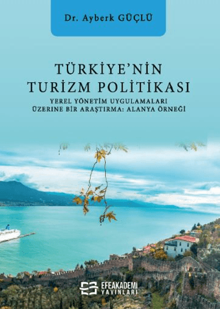 Türkiye’nin Turizm Politikası Yerel Yönetim Uygulamaları Üzerine Bir Araştırma: Alanya