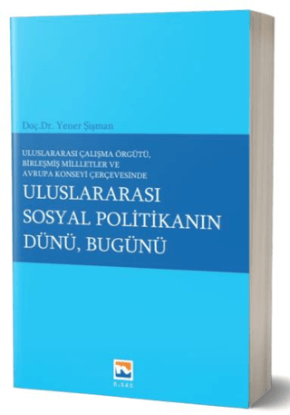 Uluslararası Çalışma Örgütü Birleşmiş Milletler ve Avrupa Konseyi Çerçevesinde Uluslararası Sosyal Politikanın Dünü, Bugünü