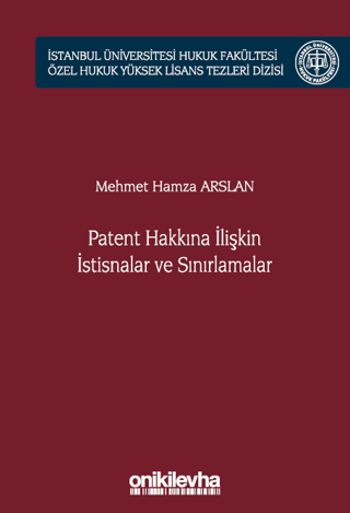 Patent Hakkına İlişkin İstisnalar ve Sınırlamalar İstanbul Üniversitesi Hukuk Fakültesi Özel Hukuk Yüksek Lisans Tezleri Dizisi No: 66