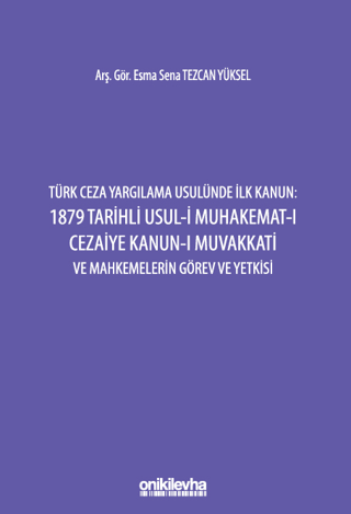 Türk Ceza Yargılama Usulünde İlk Kanun: 1879 Tarihli Usul-i Muhakemat-ı Cezaiye Kanun-ı Muvakkati ve Mahkemelerin Görev ve Yetkisi