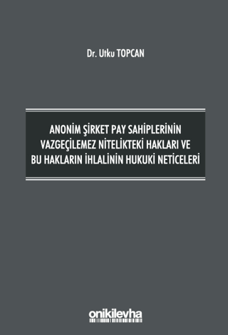 Anonim Şirket Pay Sahiplerinin Vazgeçilemez Nitelikteki Hakları ve Bu Hakların İhlalinin Hukuki Neticeleri