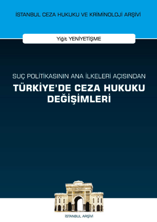 Suç Politikasının Ana İlkeleri Açısından Türkiye'de Ceza Hukuku Değişimleri