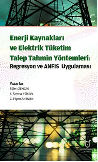 Enerji Kaynakları ve Elektrik Tüketim TalepTahmin Yöntemleri: Regresyon ve ANFIS Uygulaması