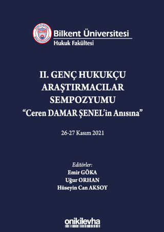 Bilkent Üniversitesi Hukuk Fakültesi Iı. Genç Hukukçu Araştırmacılar Sempozyumu Ceren Damar Şenel'in Anısına" 26-27 Kasım 2021