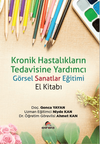 Kronik Hastalıkların Tedavisine Yardımcı Görsel Sanatlar Eğitimi (El Kitabı)