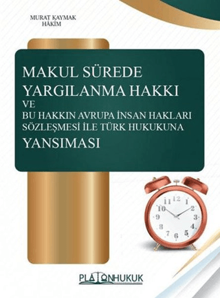 Makul Sürede Yargılanma Hakkı ve Bu Hakkın Avrupa İnsan Hakları Sözleşmesi ile Türk Hukukuna Yansım
