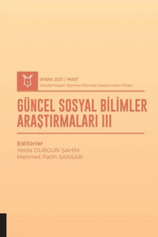 Güncel Sosyal Bilimler Araştırmaları III (AYBAK 2021 Mart)