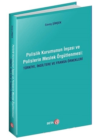 Polislik Kurumunun İnşası ve Polislerin Meslek Örgütlenmesi: Türkiye, İngiltere ve Fransa Örnekleri