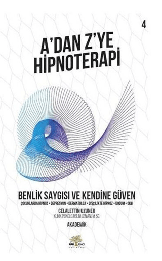 Benlik Saygısı ve Kendine Güven - A’dan Z’ye Hipnoterapi (4. Kitap)