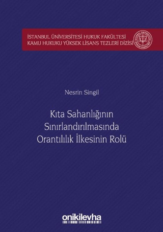 Kıta Sahanlığının Sınırlandırılmasında Orantılılık İlkesinin Rolü İstanbul Üniversitesi Hukuk Fakültesi Kamu Hukuku Yüksek Lisans Tezleri Dizisi No: 5