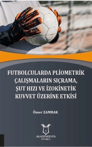 Futbolcularda Pliometrik Çalışmaların Sıçrama Şut Hızı ve İzokinetik Kuvvet Üzerine Etkisi