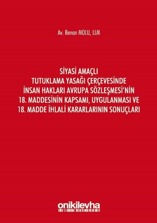 Siyasi Amaçlı Tutuklama Yasağı Çerçevesinde İnsan Hakları Avrupa Sözleşmesi'nin 18. Maddesinin Kapsamı, Uygulanması ve 18. Madde İhlali Kararlarının Sonuçları